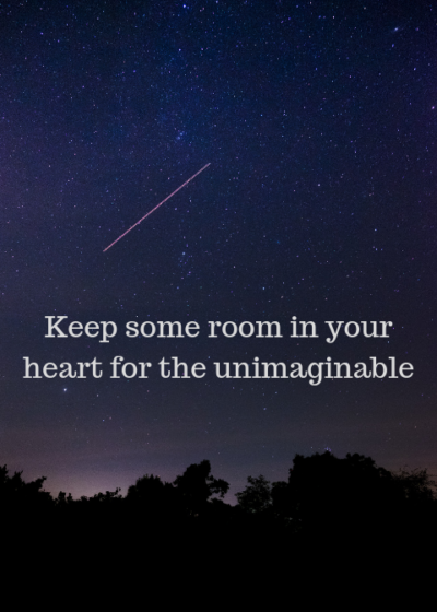 Keep some room in you heart for the unimagineable