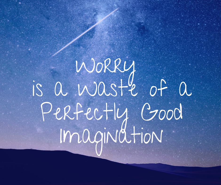 Worry is a waste of a good imagination