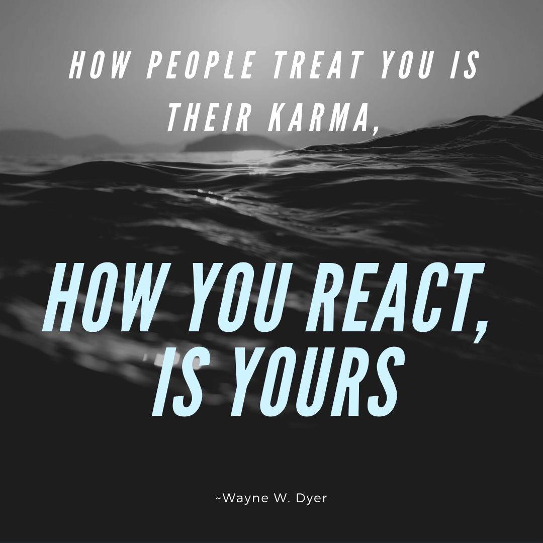 karma, how you react is yours