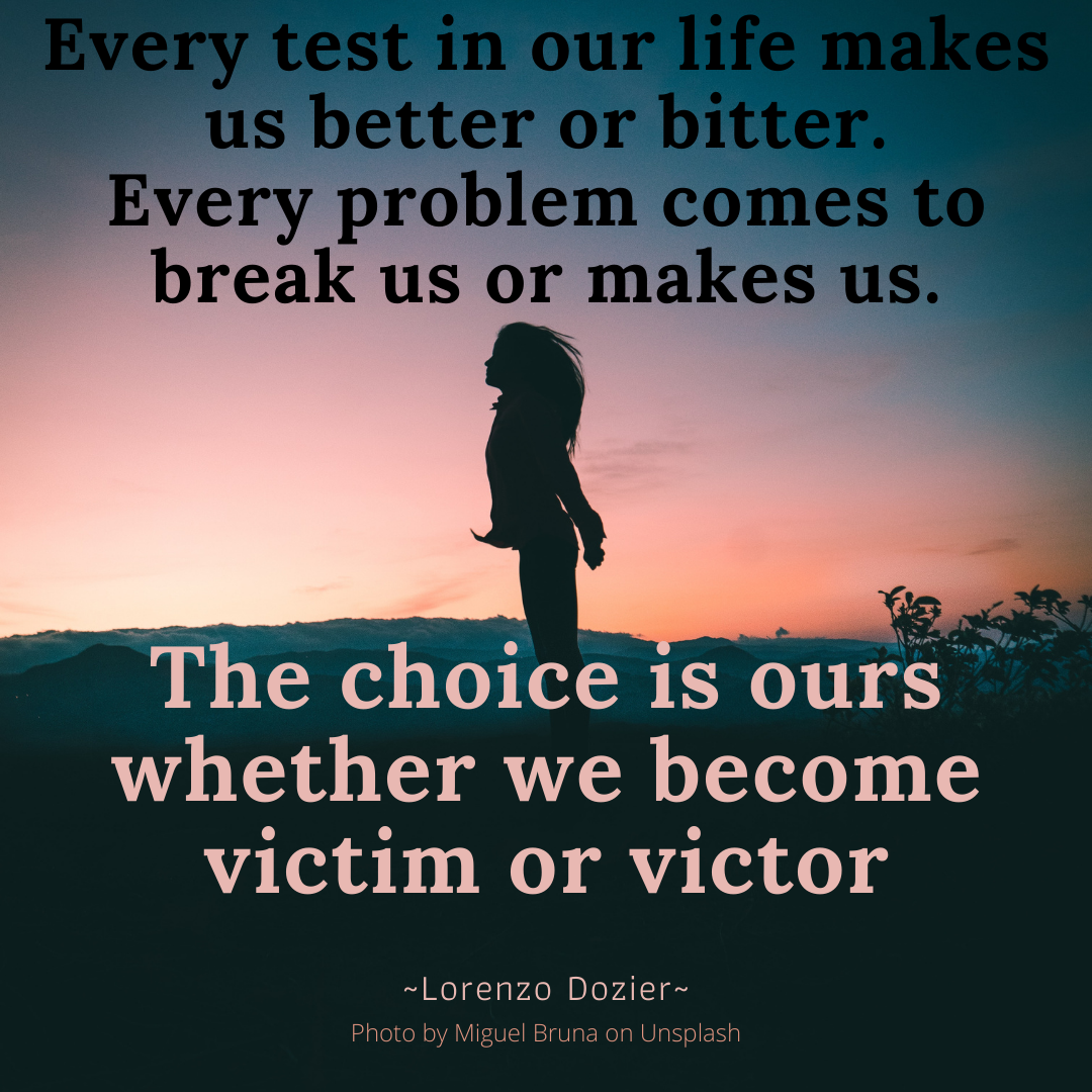 every test, better or bitter, victim or victor